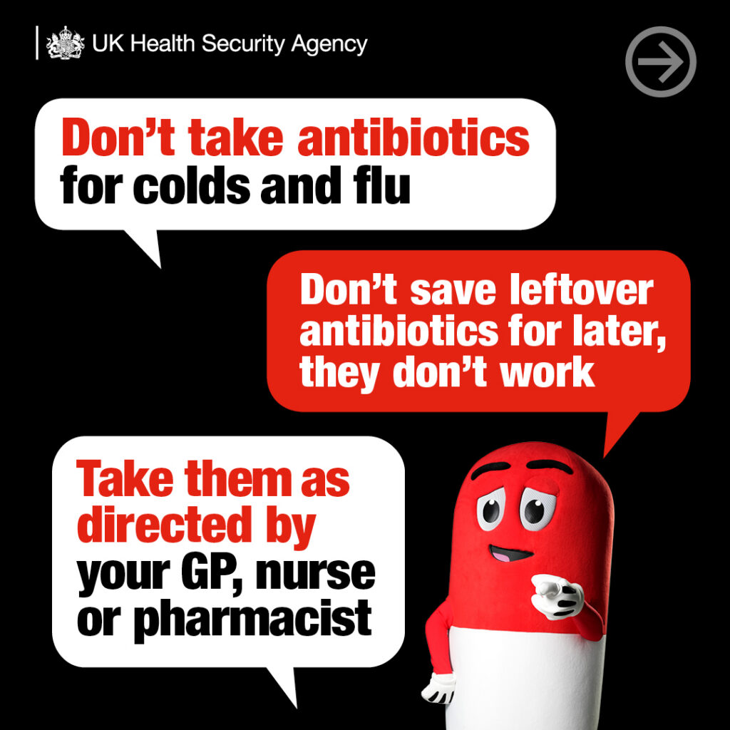 Image reads: Don't take antibiotics for colds and flu. Don't save leftover antibiotics for later, they don't work. Take them as directed by your GP, nurse or pharmacist